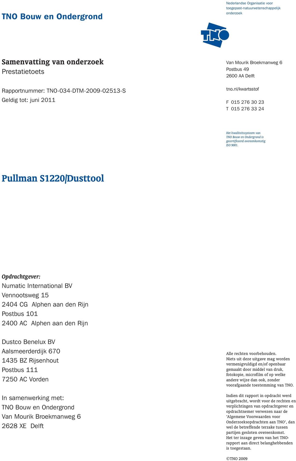 Pullman S1220/Dusttool Opdrachtgever: Numatic International BV Vennootsweg 15 2404 CG Alphen aan den Rijn Postbus 101 2400 AC Alphen aan den Rijn Dustco Benelux BV Aalsmeerderdijk 670 1435 BZ