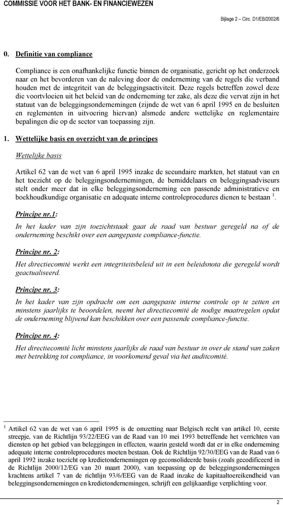 Deze regels betreffen zowel deze die voortvloeien uit het beleid van de onderneming ter zake, als deze die vervat zijn in het statuut van de beleggingsondernemingen (zijnde de wet van 6 april 1995 en