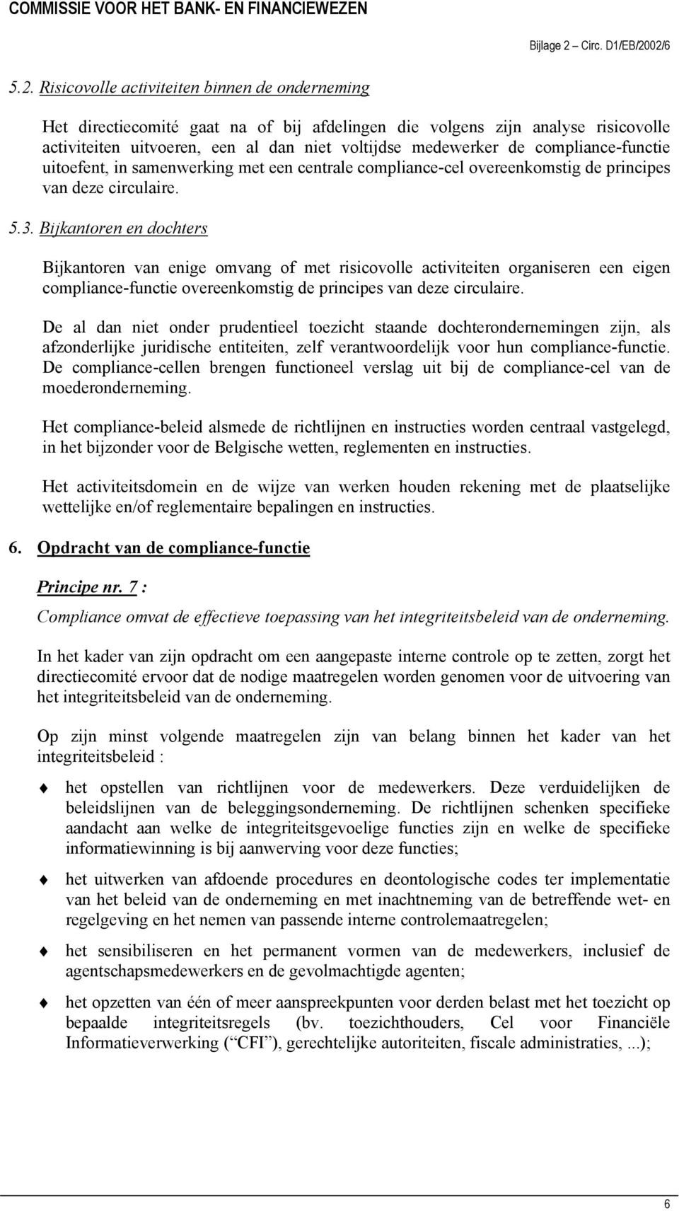 Bijkantoren en dochters Bijkantoren van enige omvang of met risicovolle activiteiten organiseren een eigen compliance-functie overeenkomstig de principes van deze circulaire.