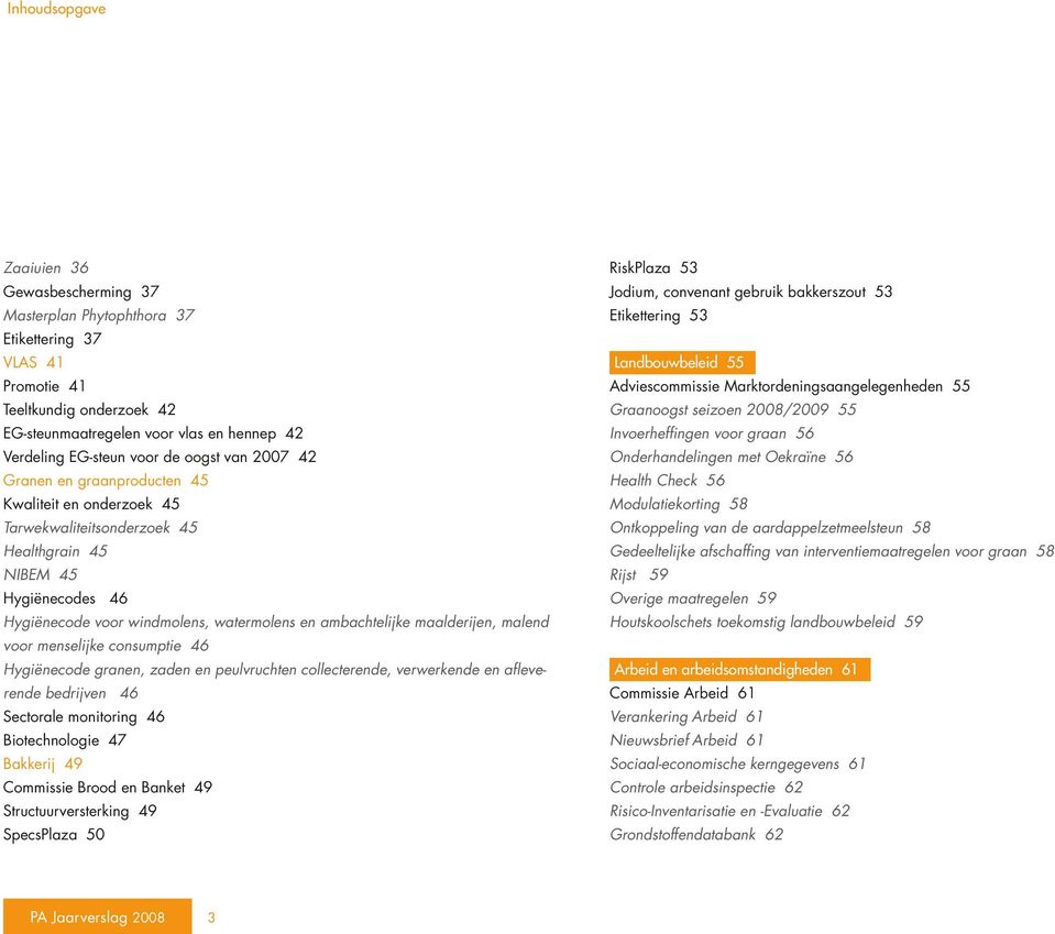 ambachtelijke maalderijen, malend voor menselijke consumptie 46 Hygiënecode granen, zaden en peulvruchten collecterende, verwerkende en afleverende bedrijven 46 Sectorale monitoring 46 Biotechnologie