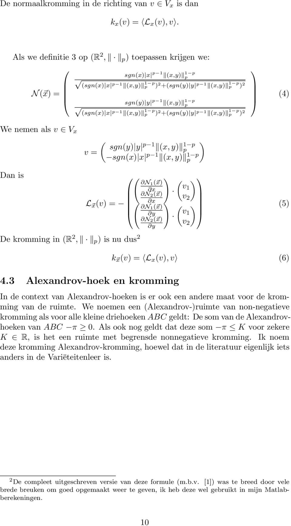 ) 2 +(sgn(y) y p 1 (x,y) 1 p p ) 2 (4) We nemen als v V x v = ( ) sgn(y) y p 1 (x, y) 1 p p sgn(x) x p 1 (x, y) 1 p p Dan is L x (v) = De kromming in (R 2, p ) is nu dus 2 ( N1( x) x N 2( x) ( x N1(