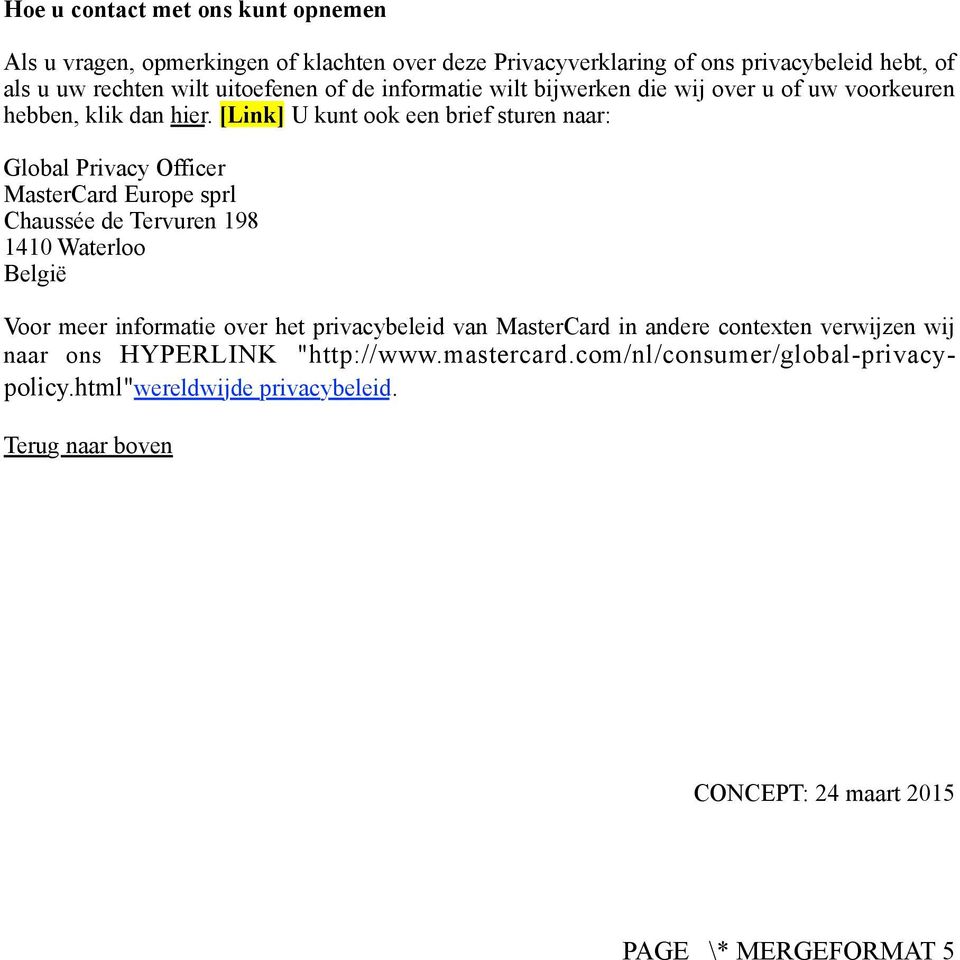 [Link] U kunt ook een brief sturen naar: Global Privacy Officer MasterCard Europe sprl Chaussée de Tervuren 198 1410 Waterloo België Voor meer informatie