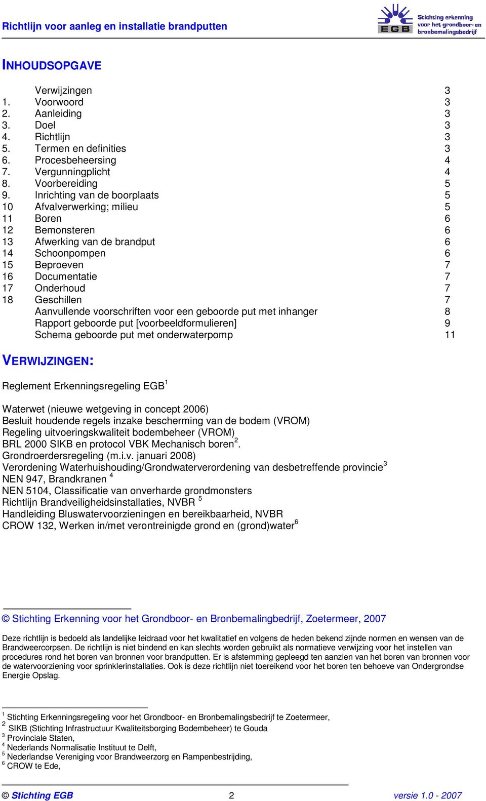 7 Aanvullende voorschriften voor een geboorde put met inhanger 8 Rapport geboorde put [voorbeeldformulieren] 9 Schema geboorde put met onderwaterpomp 11 VERWIJZINGEN: Reglement Erkenningsregeling EGB