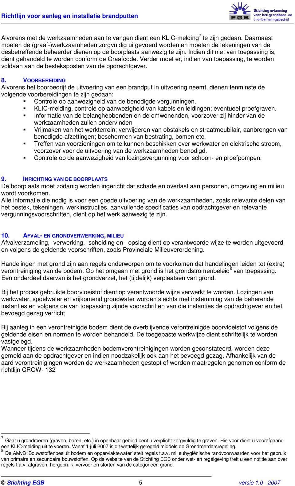 Indien dit niet van toepassing is, dient gehandeld te worden conform de Graafcode. Verder moet er, indien van toepassing, te worden voldaan aan de besteksposten van de opdrachtgever. 8.