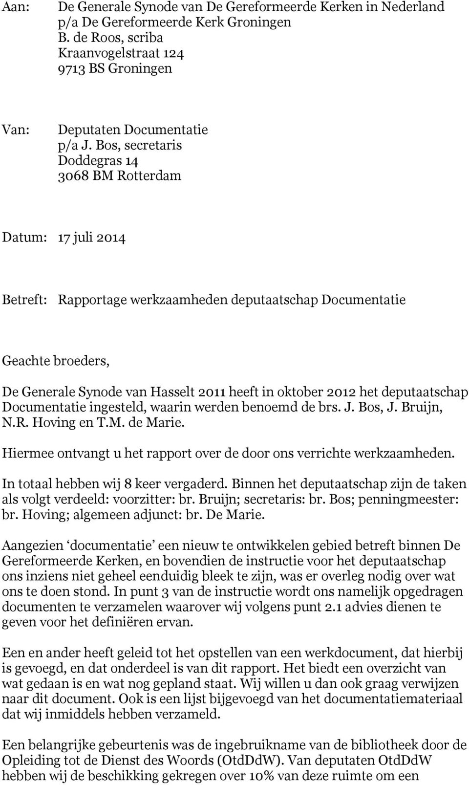 2012 het deputaatschap Documentatie ingesteld, waarin werden benoemd de brs. J. Bos, J. Bruijn, N.R. Hoving en T.M. de Marie. Hiermee ontvangt u het rapport over de door ons verrichte werkzaamheden.