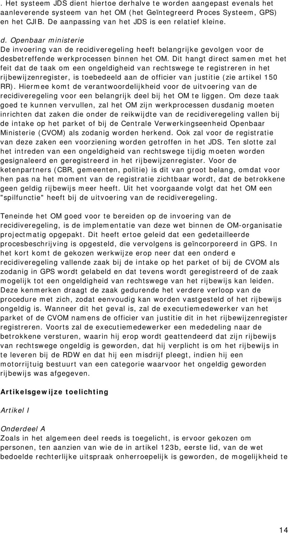 Dit hangt direct samen met het feit dat de taak om een ongeldigheid van rechtswege te registreren in het rijbewijzenregister, is toebedeeld aan de officier van justitie (zie artikel 150 RR).