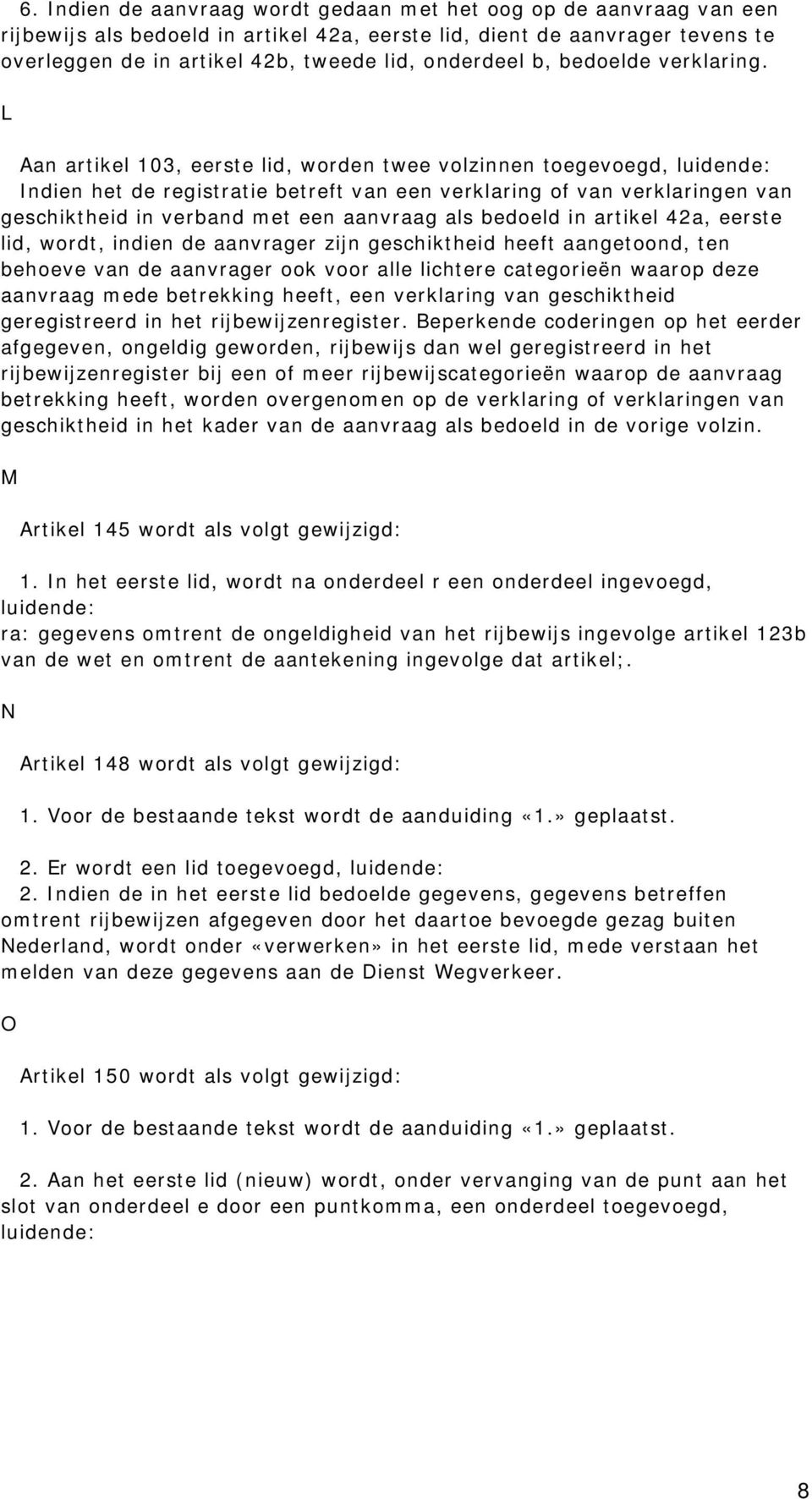 L Aan artikel 103, eerste lid, worden twee volzinnen toegevoegd, luidende: Indien het de registratie betreft van een verklaring of van verklaringen van geschiktheid in verband met een aanvraag als