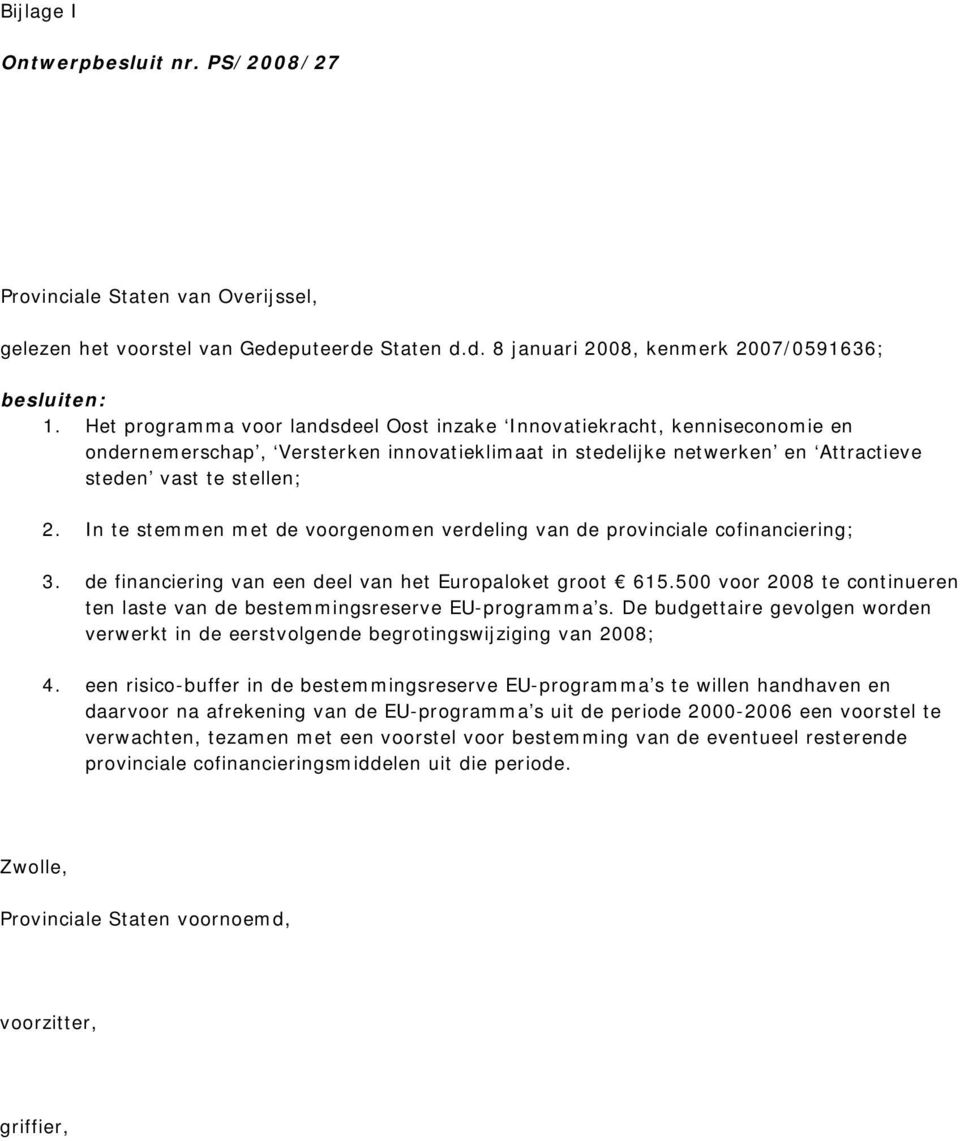 In te stemmen met de voorgenomen verdeling van de provinciale cofinanciering; 3. de financiering van een deel van het Europaloket groot 615.