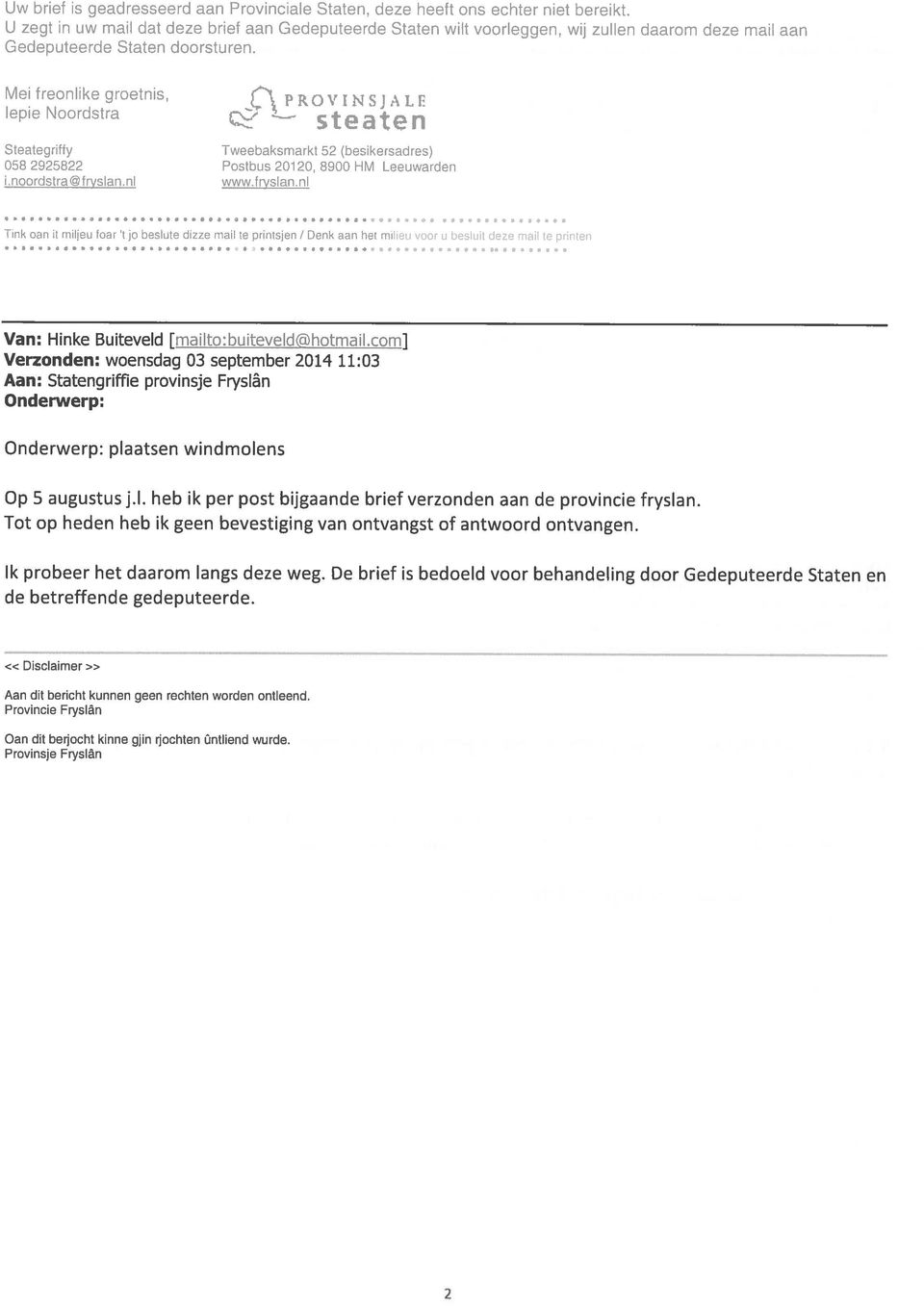 Meifreonlike groetnis, IepieNoordstra PROVINSJALE steaten Steategriffy Tweebaksmarkt 52 (besikersadres) 058 2925822 Postbus 20120, 8900 HM Leeuwarden noordstra@fryslan.nl www.fryslan.nl *,