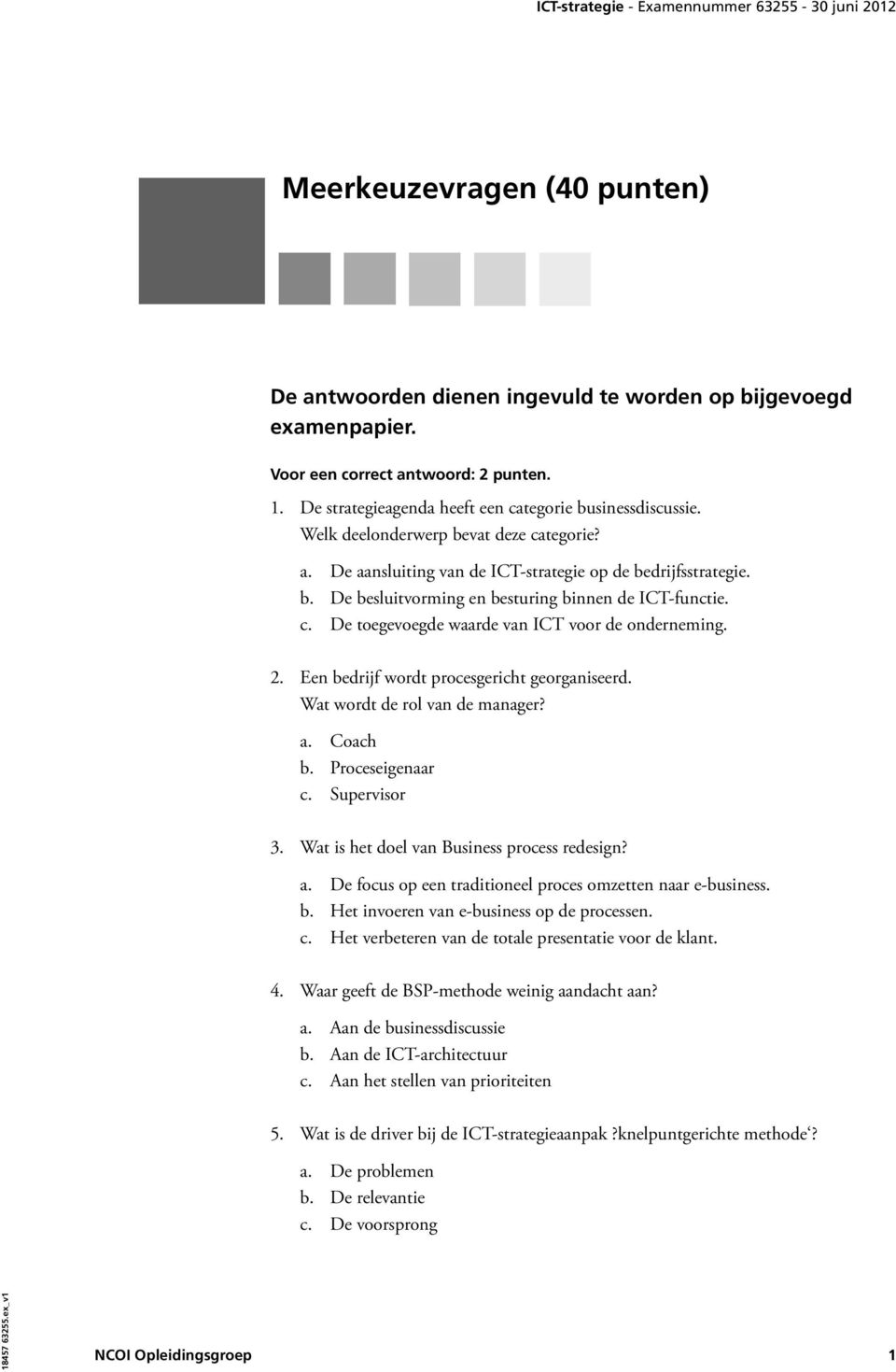 2. Een bedrijf wordt procesgericht georganiseerd. Wat wordt de rol van de manager? a. Coach b. Proceseigenaar c. Supervisor 3. Wat is het doel van Business process redesign? a. De focus op een traditioneel proces omzetten naar e-business.