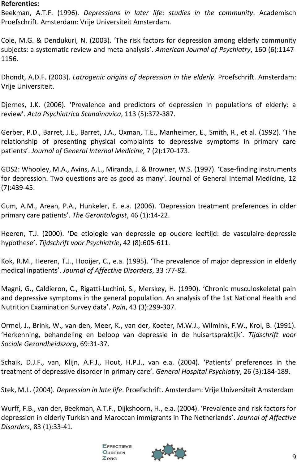 Latrogenic origins of depression in the elderly. Proefschrift. Amsterdam: Vrije Universiteit. Djernes, J.K. (2006). Prevalence and predictors of depression in populations of elderly: a review.