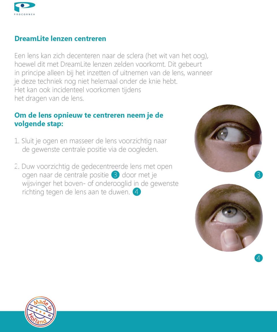 Het kan ook incidenteel voorkomen tijdens het dragen van de lens. Om de lens opnieuw te centreren neem je de volgende stap: 1.
