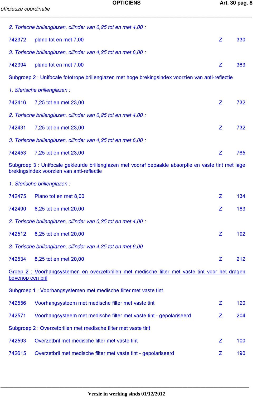 7,25 tot en met 23,00 Z 732 2. Torische brillenglazen, cilinder van 0,25 tot en met 4,00 : 742431 7,25 tot en met 23,00 Z 732 3.