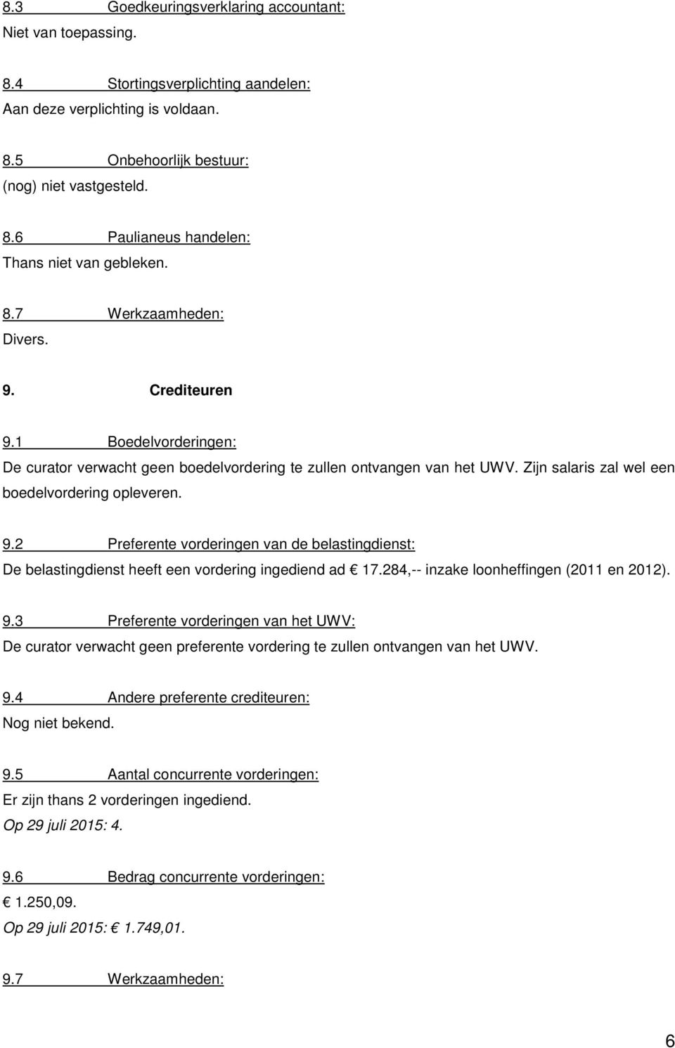 284,-- inzake loonheffingen (2011 en 2012). 9.3 Preferente vorderingen van het UWV: De curator verwacht geen preferente vordering te zullen ontvangen van het UWV. 9.4 Andere preferente crediteuren: Nog niet bekend.