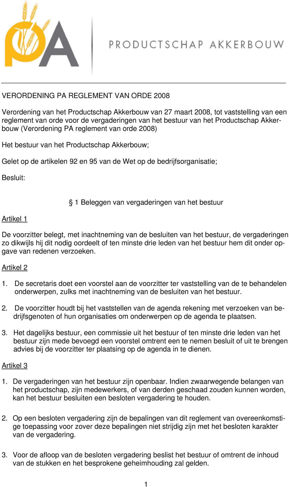 Beleggen van vergaderingen van het bestuur De voorzitter belegt, met inachtneming van de besluiten van het bestuur, de vergaderingen zo dikwijls hij dit nodig oordeelt of ten minste drie leden van