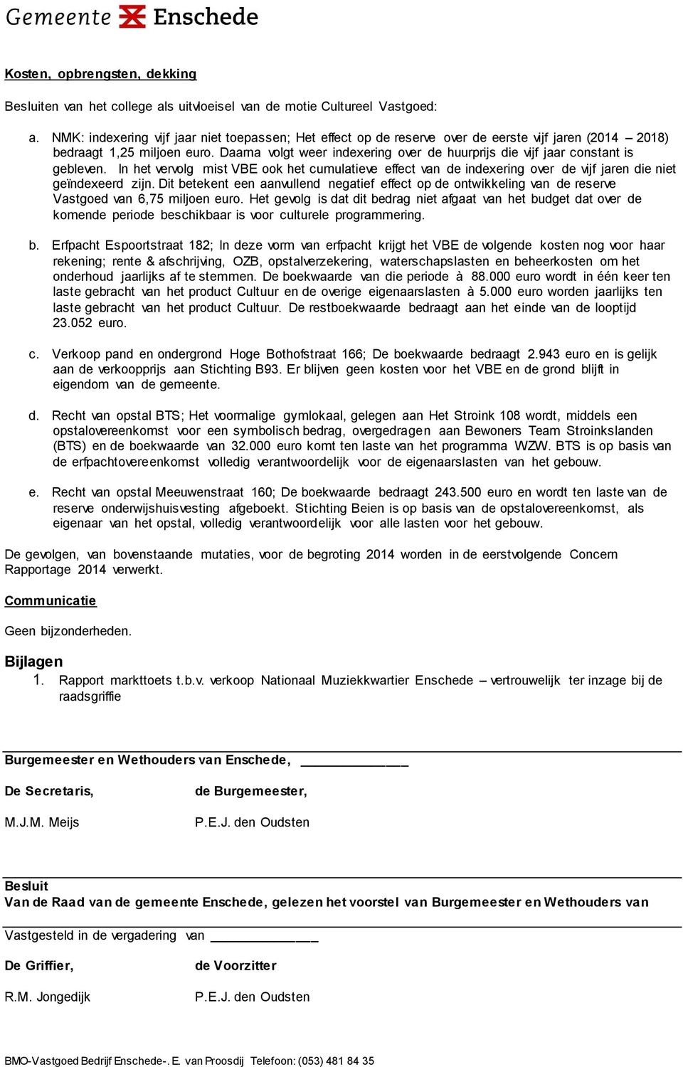 Daarna volgt weer indexering over de huurprijs die vijf jaar constant is gebleven. In het vervolg mist VBE ook het cumulatieve effect van de indexering over de vijf jaren die niet geïndexeerd zijn.