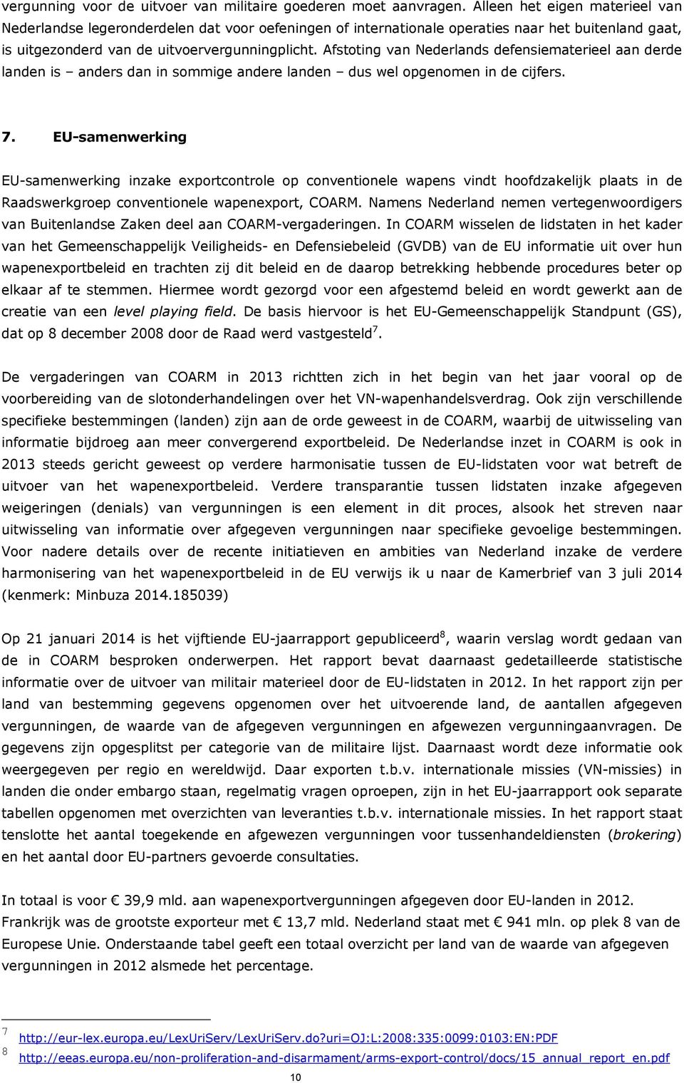 Afstoting van Nederlands defensiematerieel aan derde landen is anders dan in sommige andere landen dus wel opgenomen in de cijfers. 7.