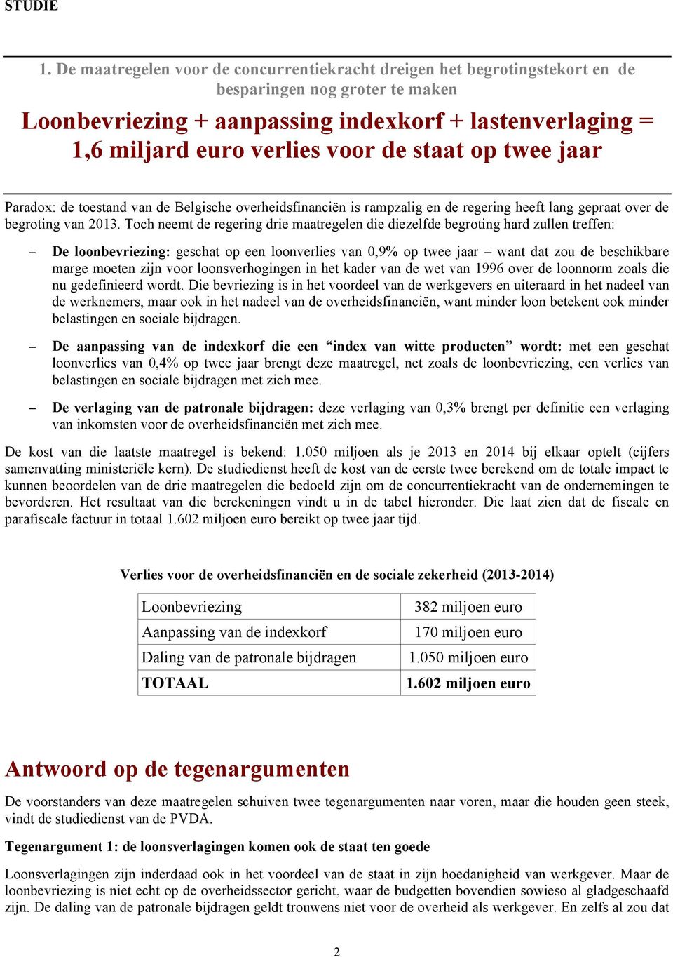 staat op twee jaar Paradox: de toestand van de Belgische overheidsfinanciën is rampzalig en de regering heeft lang gepraat over de begroting van 2013.