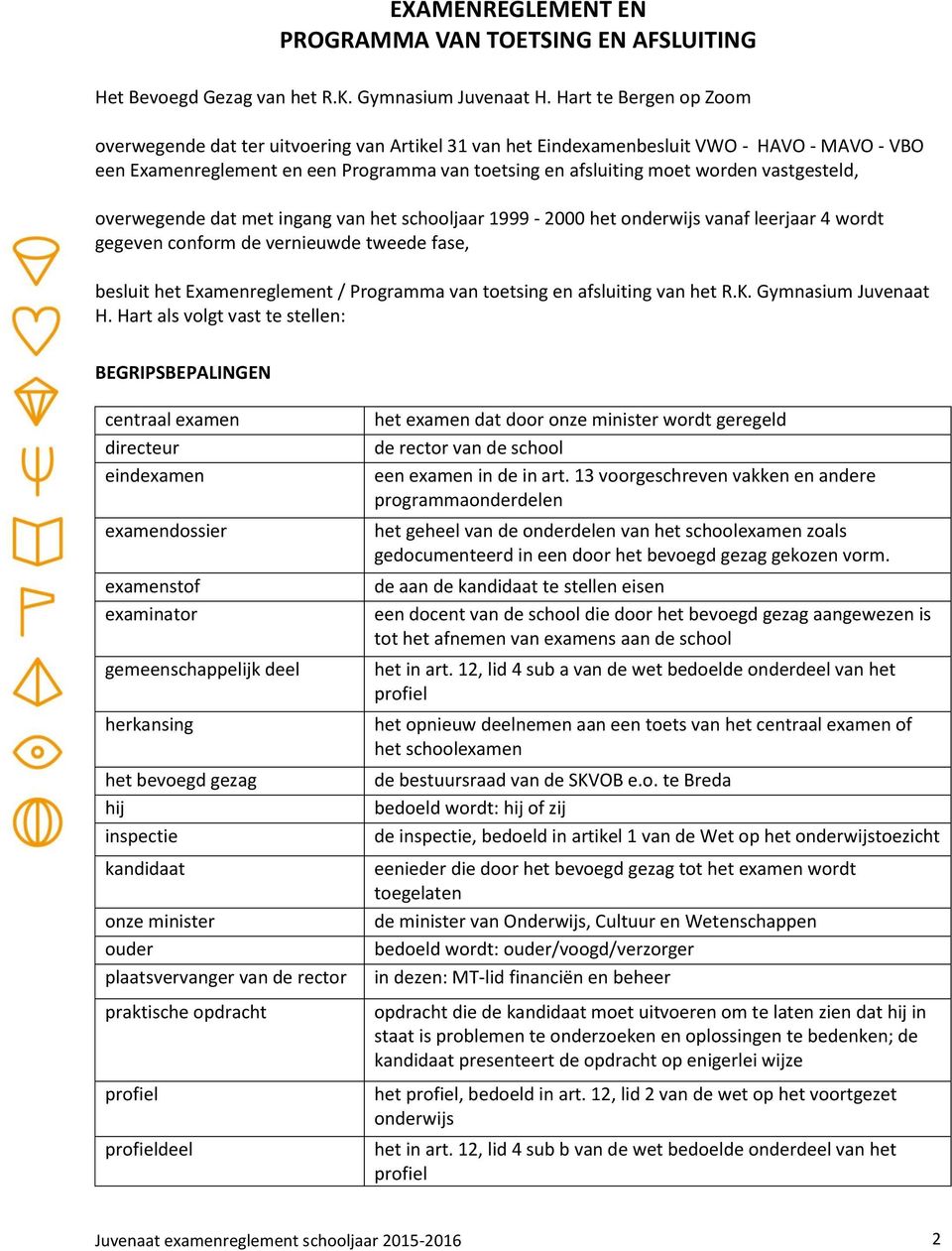 vastgesteld, overwegende dat met ingang van het schooljaar 1999-2000 het onderwijs vanaf leerjaar 4 wordt gegeven conform de vernieuwde tweede fase, besluit het Examenreglement / Programma van