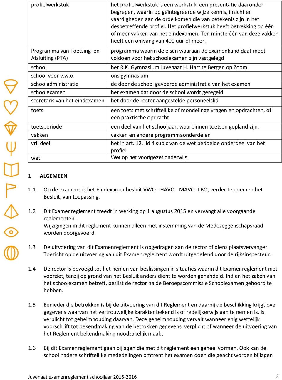 profiel. Het profielwerkstuk heeft betrekking op één of meer vakken van het eindexamen. Ten minste één van deze vakken heeft een omvang van 400 uur of meer.