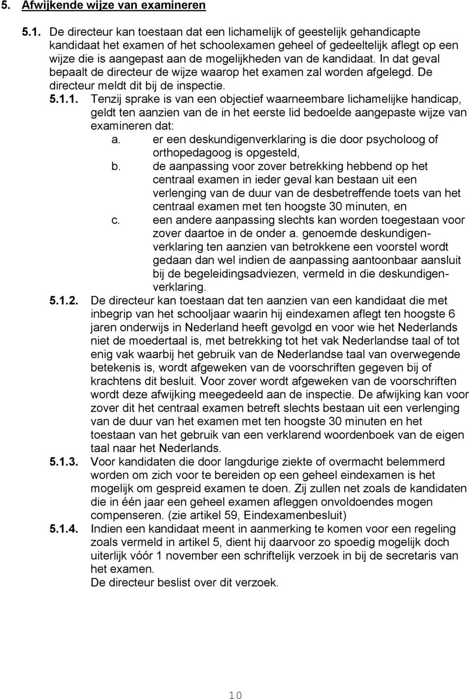 de kandidaat. In dat geval bepaalt de directeur de wijze waarop het examen zal worden afgelegd. De directeur meldt dit bij de inspectie. 5.1.