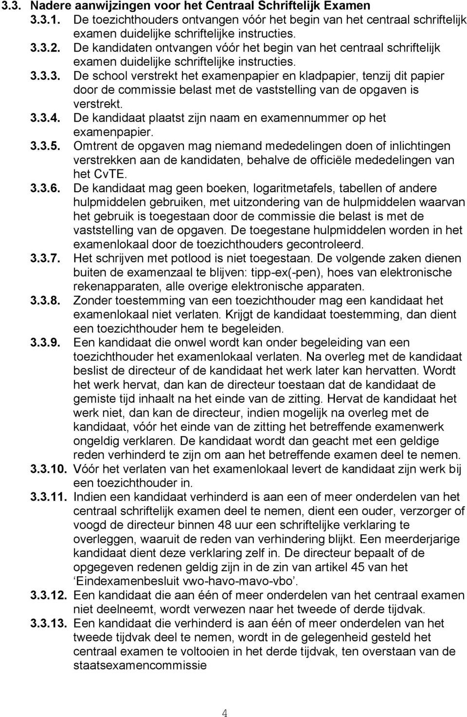 3.3. De school verstrekt het examenpapier en kladpapier, tenzij dit papier door de commissie belast met de vaststelling van de opgaven is verstrekt. 3.3.4.