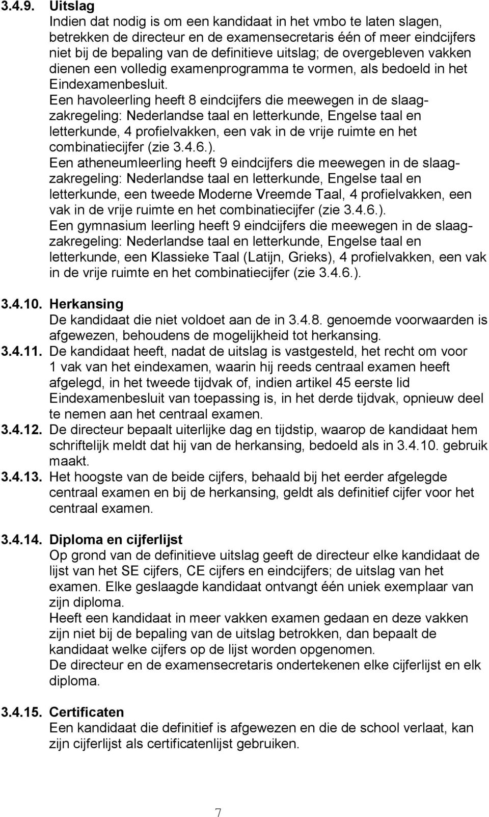 overgebleven vakken dienen een volledig examenprogramma te vormen, als bedoeld in het Eindexamenbesluit.