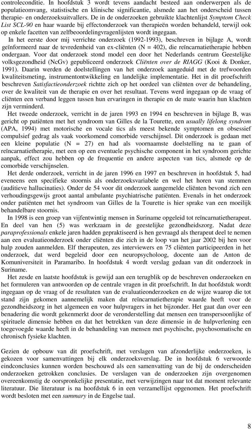 De in de onderzoeken gebruikte klachtenlijst Symptom Check List SCL-90 en haar waarde bij effectonderzoek van therapieën worden behandeld, terwijl ook op enkele facetten van