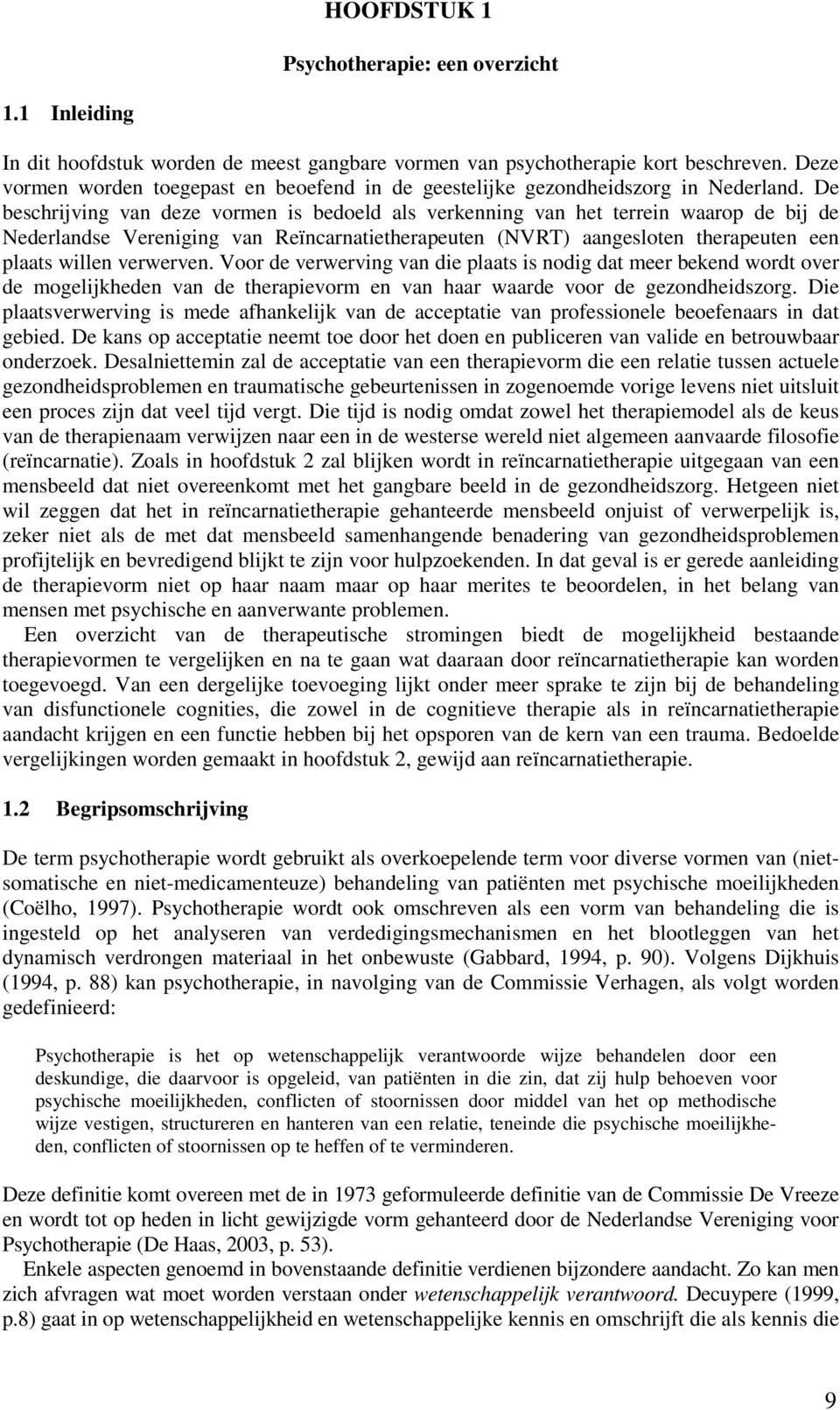 De beschrijving van deze vormen is bedoeld als verkenning van het terrein waarop de bij de Nederlandse Vereniging van Reïncarnatietherapeuten (NVRT) aangesloten therapeuten een plaats willen