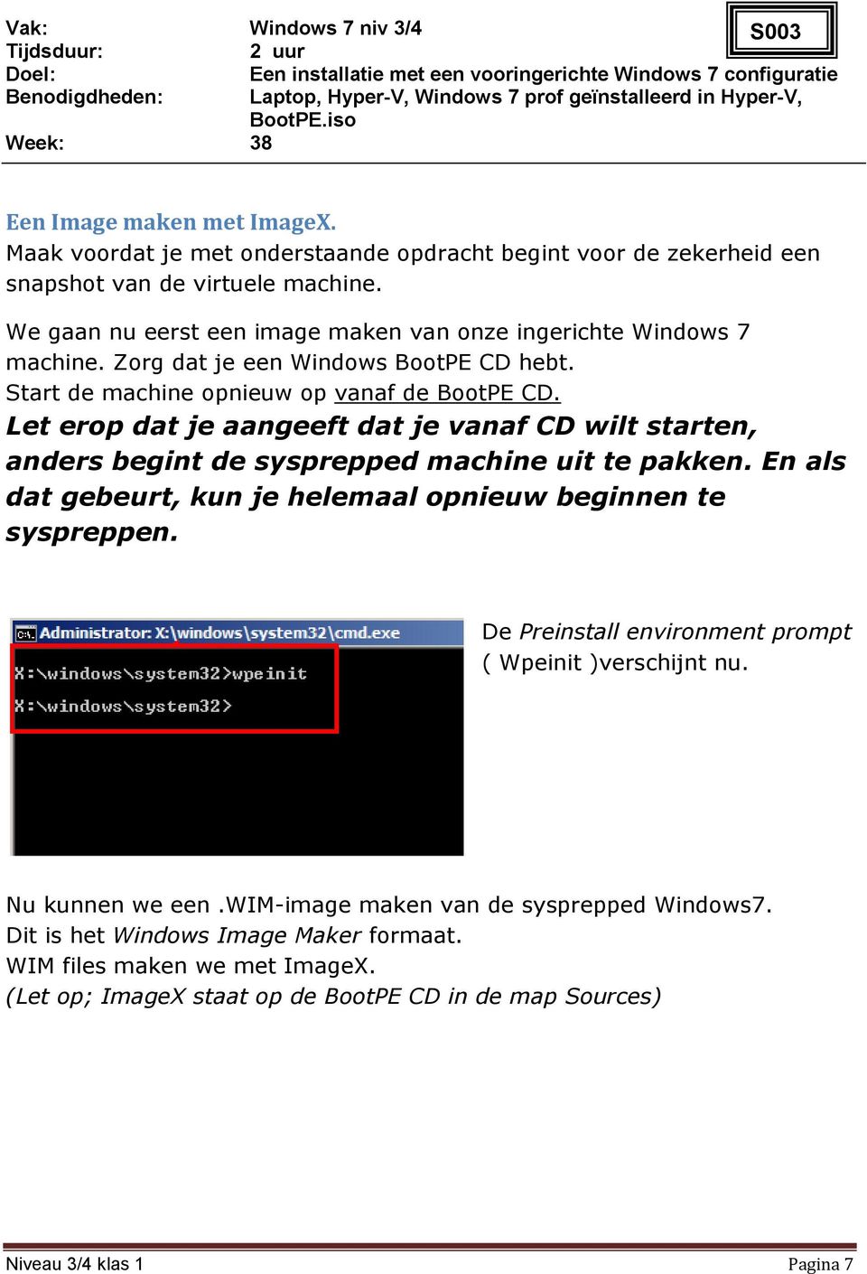 Let erop dat je aangeeft dat je vanaf CD wilt starten, anders begint de sysprepped machine uit te pakken. En als dat gebeurt, kun je helemaal opnieuw beginnen te syspreppen.