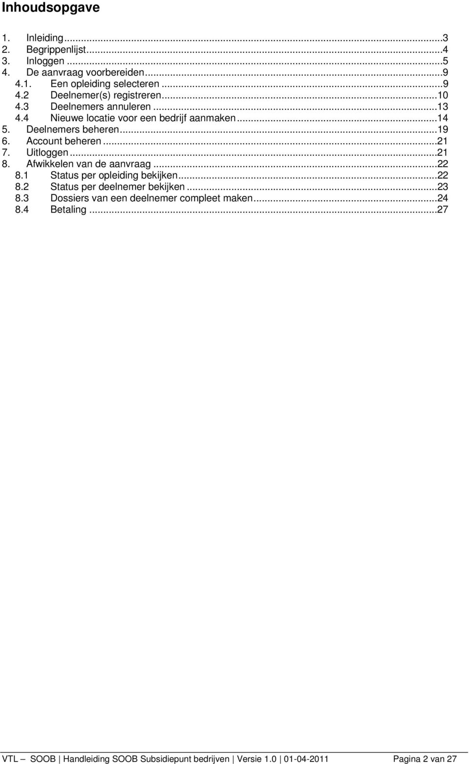 Uitloggen... 21 8. Afwikkelen van de aanvraag... 22 8.1 Status per opleiding bekijken... 22 8.2 Status per deelnemer bekijken... 23 8.