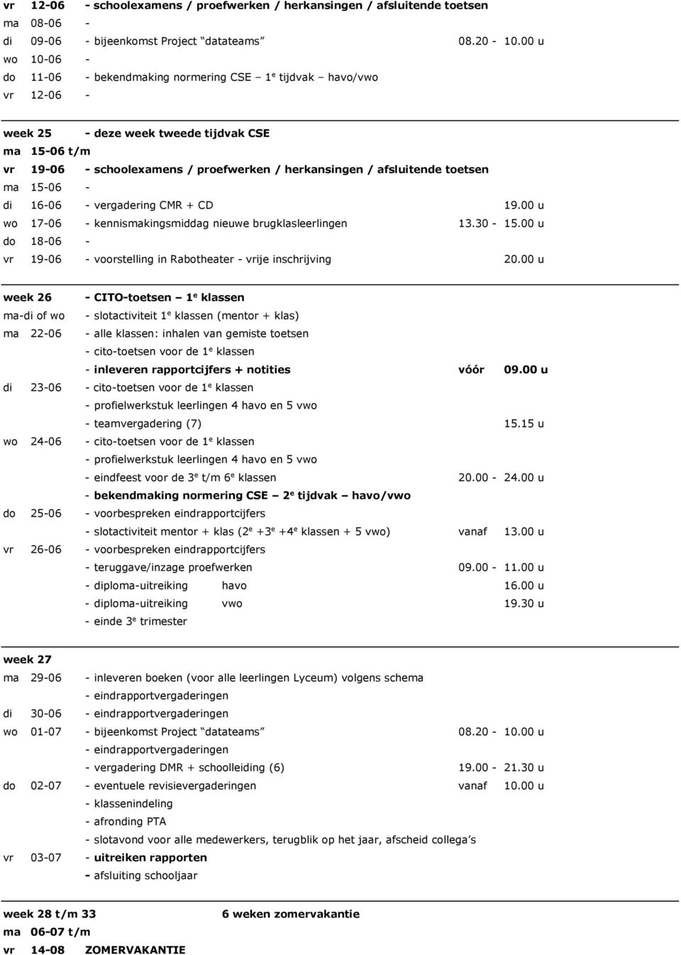 afsluitende toetsen ma 15-06 - di 16-06 - vergadering CMR + CD 19.00 u wo 17-06 - kennismakingsmiddag nieuwe brugklasleerlingen 13.30-15.