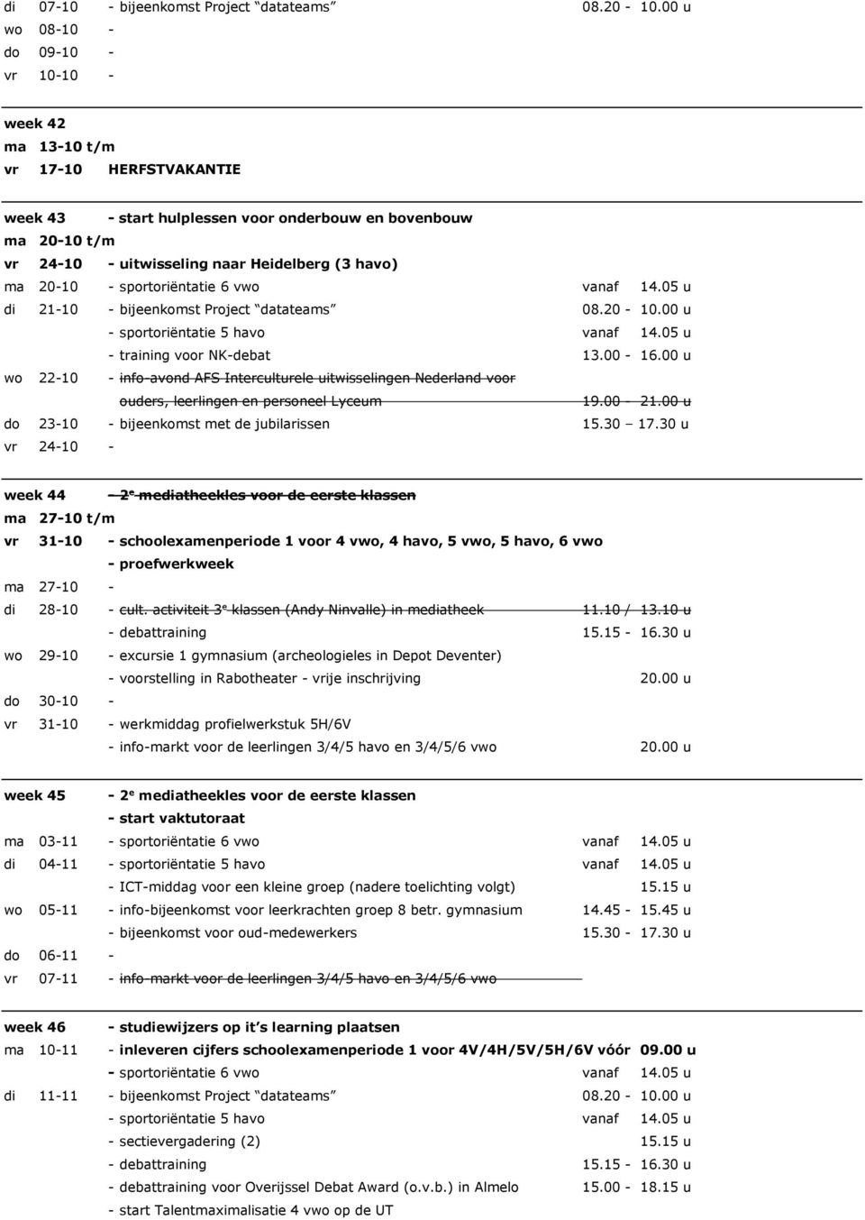 ma 20-10 - sportoriëntatie 6 vwo vanaf 14.05 u di 21-10 - bijeenkomst Project datateams 08.20-10.00 u - sportoriëntatie 5 havo vanaf 14.05 u - training voor NK-debat 13.00-16.