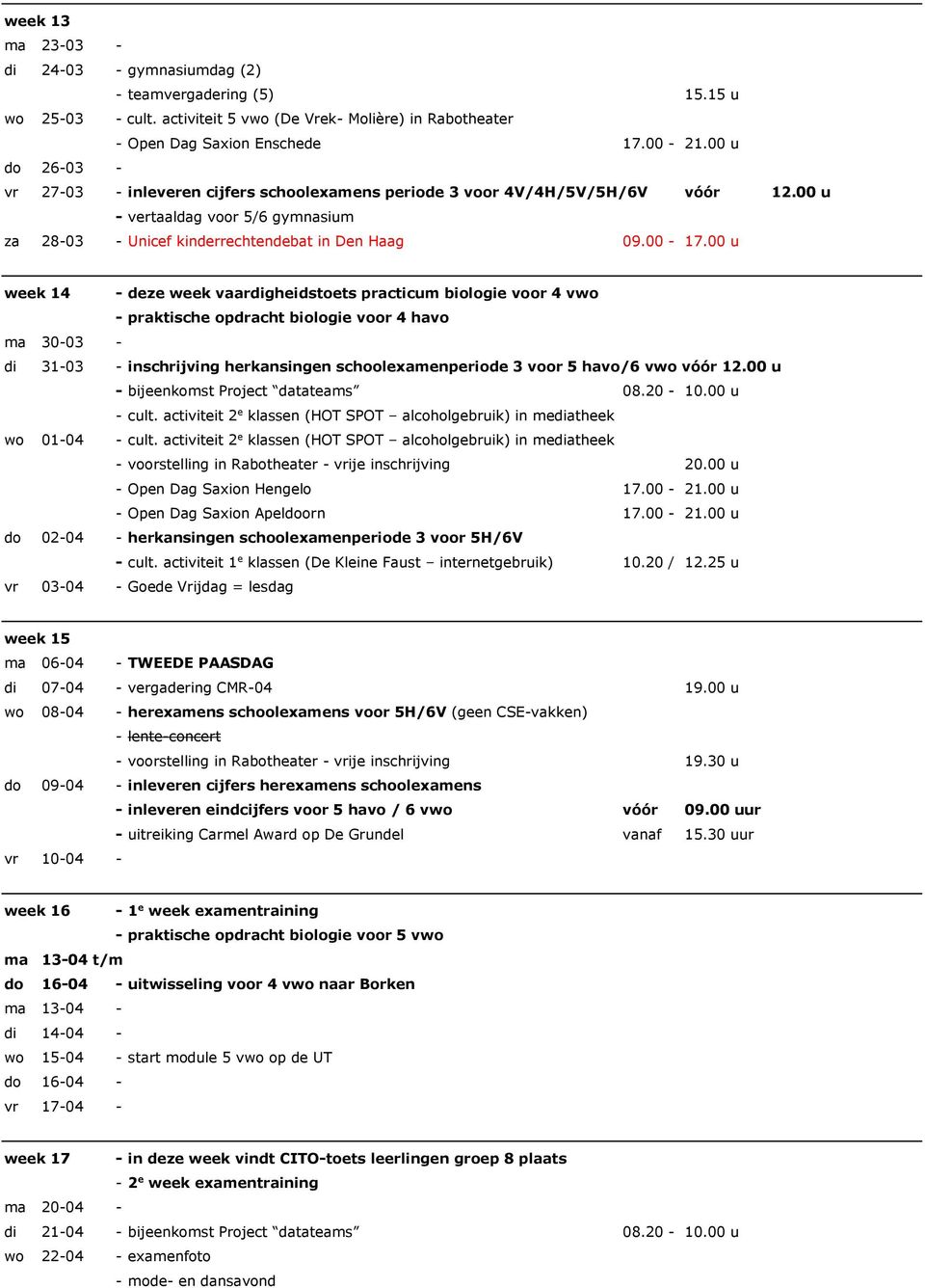 00 u week 14 - deze week vaardigheidstoets practicum biologie voor 4 vwo - praktische opdracht biologie voor 4 havo ma 30-03 - di 31-03 - inschrijving herkansingen schoolexamenperiode 3 voor 5 havo/6