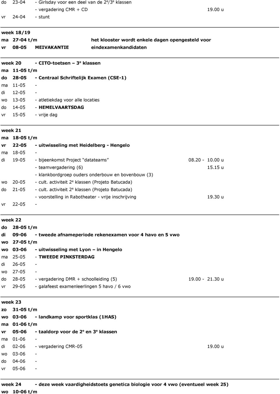 Schriftelijk Examen (CSE-1) ma 11-05 - di 12-05 - wo 13-05 - atletiekdag voor alle locaties do 14-05 - HEMELVAARTSDAG vr 15-05 - vrije dag week 21 ma 18-05 t/m vr 22-05 - uitwisseling met Heidelberg