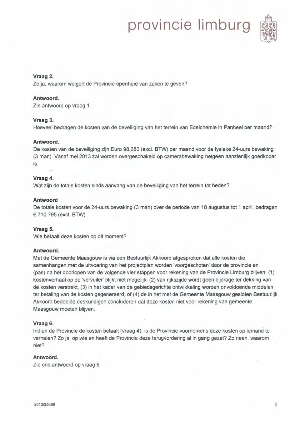 BTW) per maand voor de fysieke 24-uurs bewaking (3 man). Vanaf mei 2013 zal worden overgeschakeld op camerabewaking hetgeen aanzienlijk goedkoper is. Vraag 4.