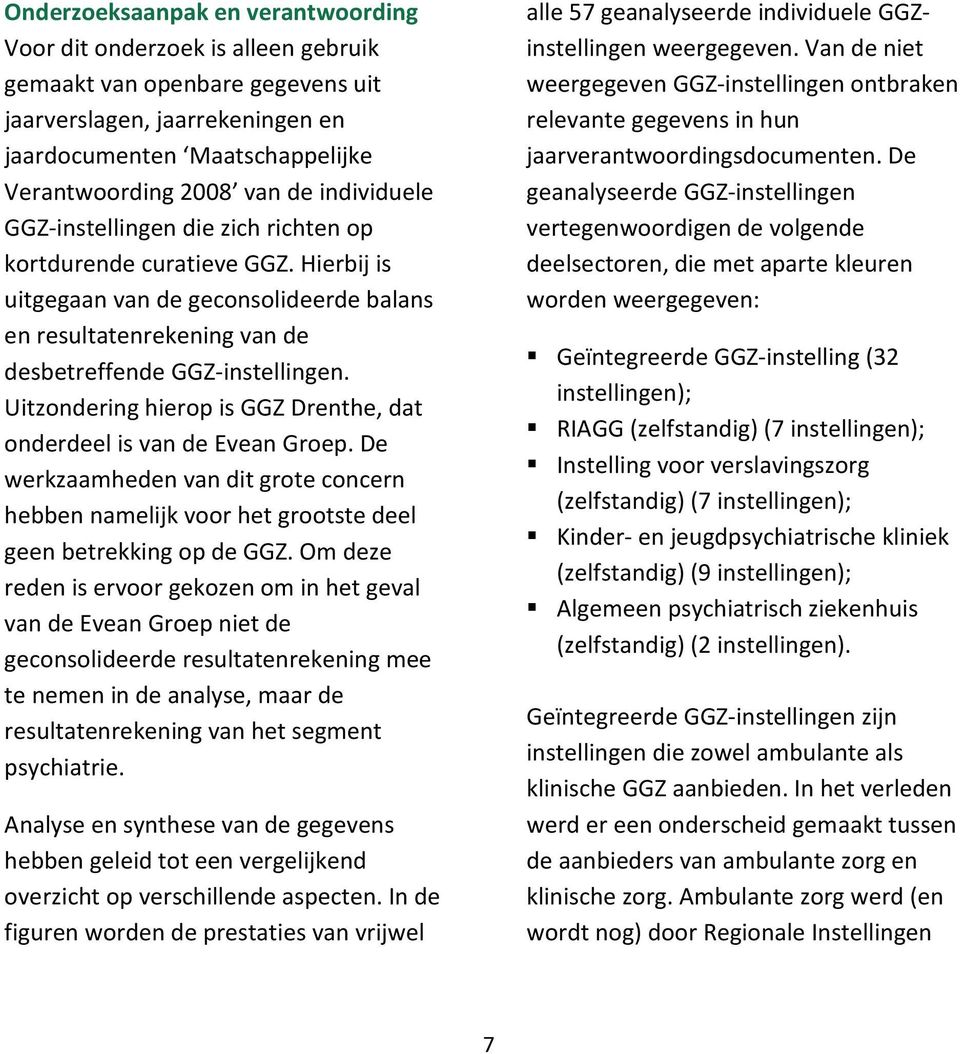 Uitzondering hierop is GGZ Drenthe, dat onderdeel is van de Evean Groep. De werkzaamheden van dit grote concern hebben namelijk voor het grootste deel geen betrekking op de GGZ.