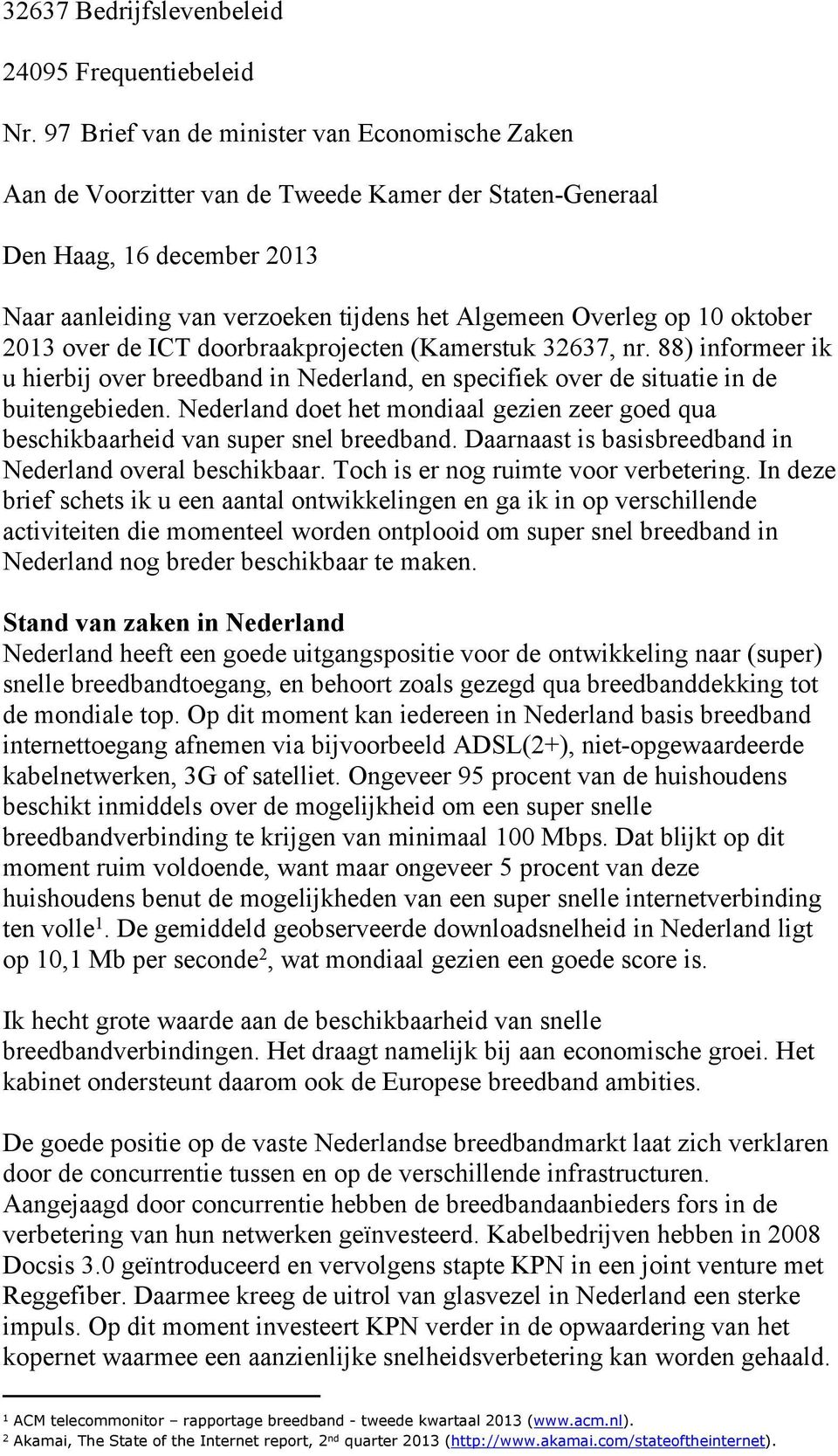 oktober 2013 over de ICT doorbraakprojecten (Kamerstuk 32637, nr. 88) informeer ik u hierbij over breedband in Nederland, en specifiek over de situatie in de buitengebieden.