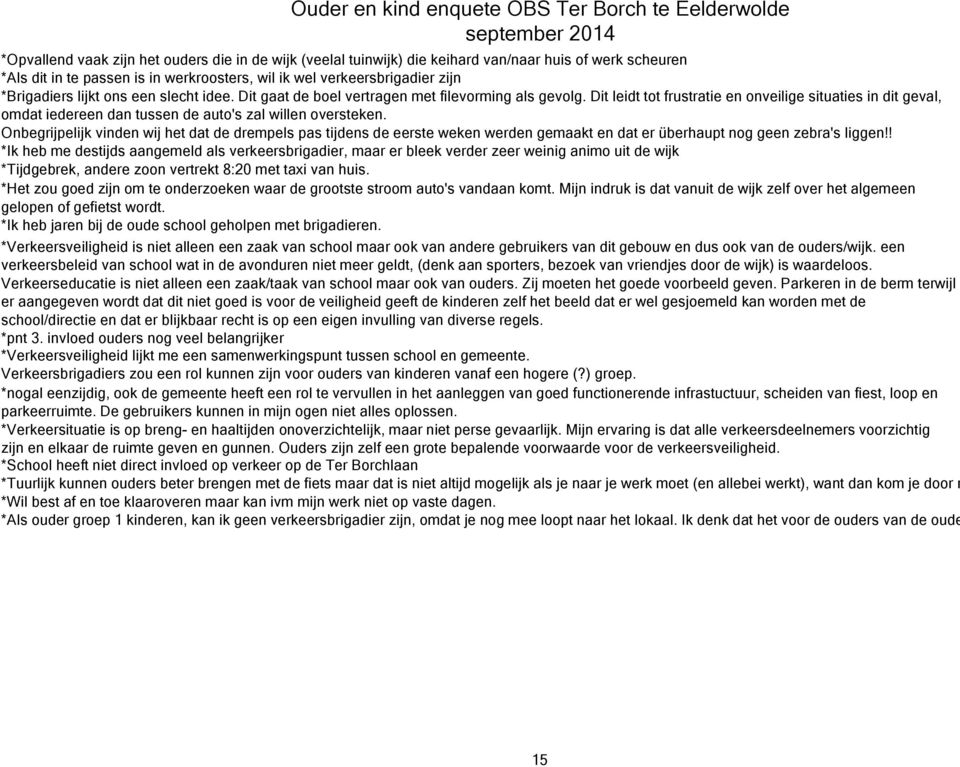 Dit leidt tot frustratie en onveilige situaties in dit geval, omdat iedereen dan tussen de auto's zal willen oversteken.