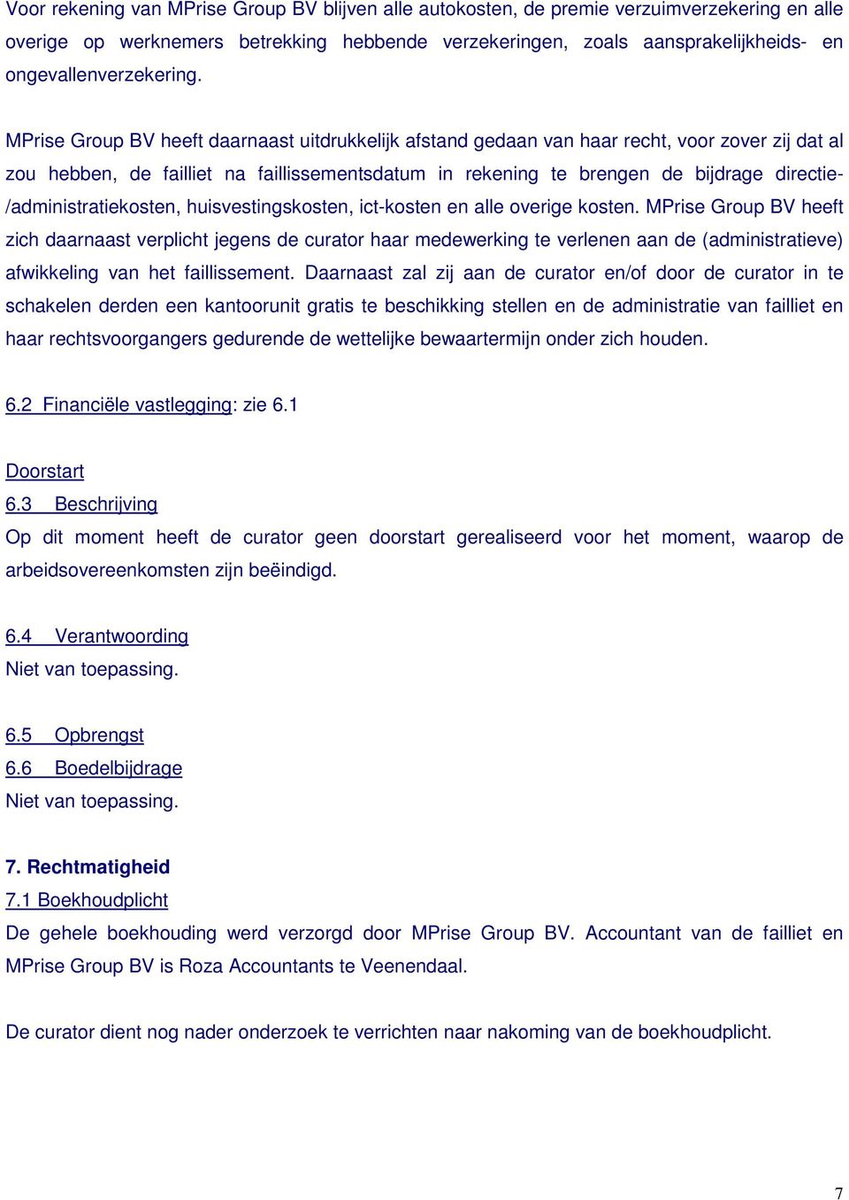 MPrise Group BV heeft daarnaast uitdrukkelijk afstand gedaan van haar recht, voor zover zij dat al zou hebben, de failliet na faillissementsdatum in rekening te brengen de bijdrage directie-