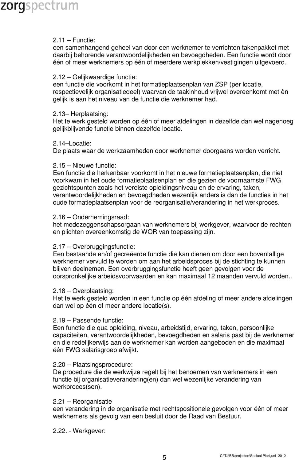 12 Gelijkwaardige functie: een functie die voorkomt in het formatieplaatsenplan van ZSP (per locatie, respectievelijk organisatiedeel) waarvan de taakinhoud vrijwel overeenkomt met èn gelijk is aan