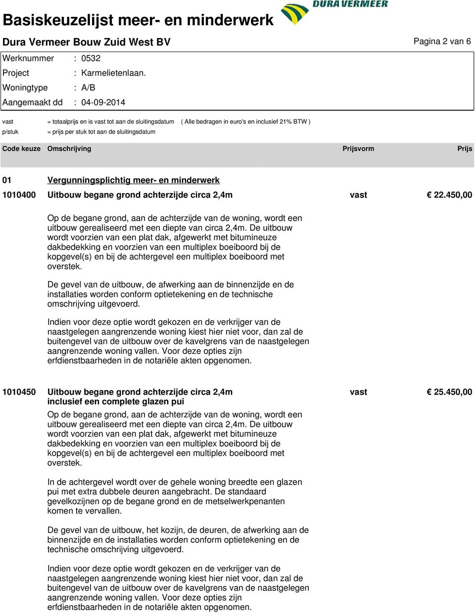 1010450 Uitbouw begane grond achterzijde circa 2,4m inclusief een complete glazen pui uitbouw gerealiseerd met een diepte van circa 2,4m. De uitbouw vast 25.