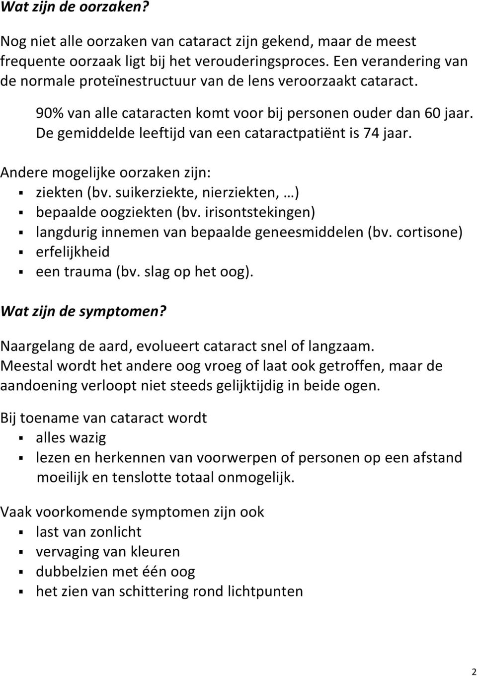 De gemiddelde leeftijd van een cataractpatiënt is 74 jaar. Andere mogelijke oorzaken zijn: ziekten (bv. suikerziekte, nierziekten, ) bepaalde oogziekten (bv.