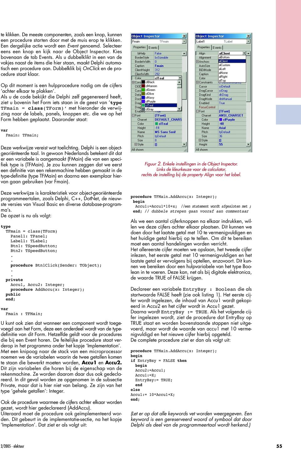 staat klaar Op dit moment is een hulpprocedure nodig om de cijfers achter elkaar te plakken Als u de code bekijkt die Delphi zelf gegenereerd heeft, ziet u bovenin het Form iets staan in de geest van