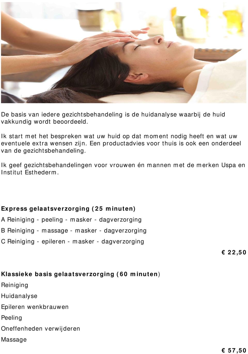 Een productadvies voor thuis is ook een onderdeel van de gezichtsbehandeling. Ik geef gezichtsbehandelingen voor vrouwen én mannen met de merken Uspa en Institut Esthederm.