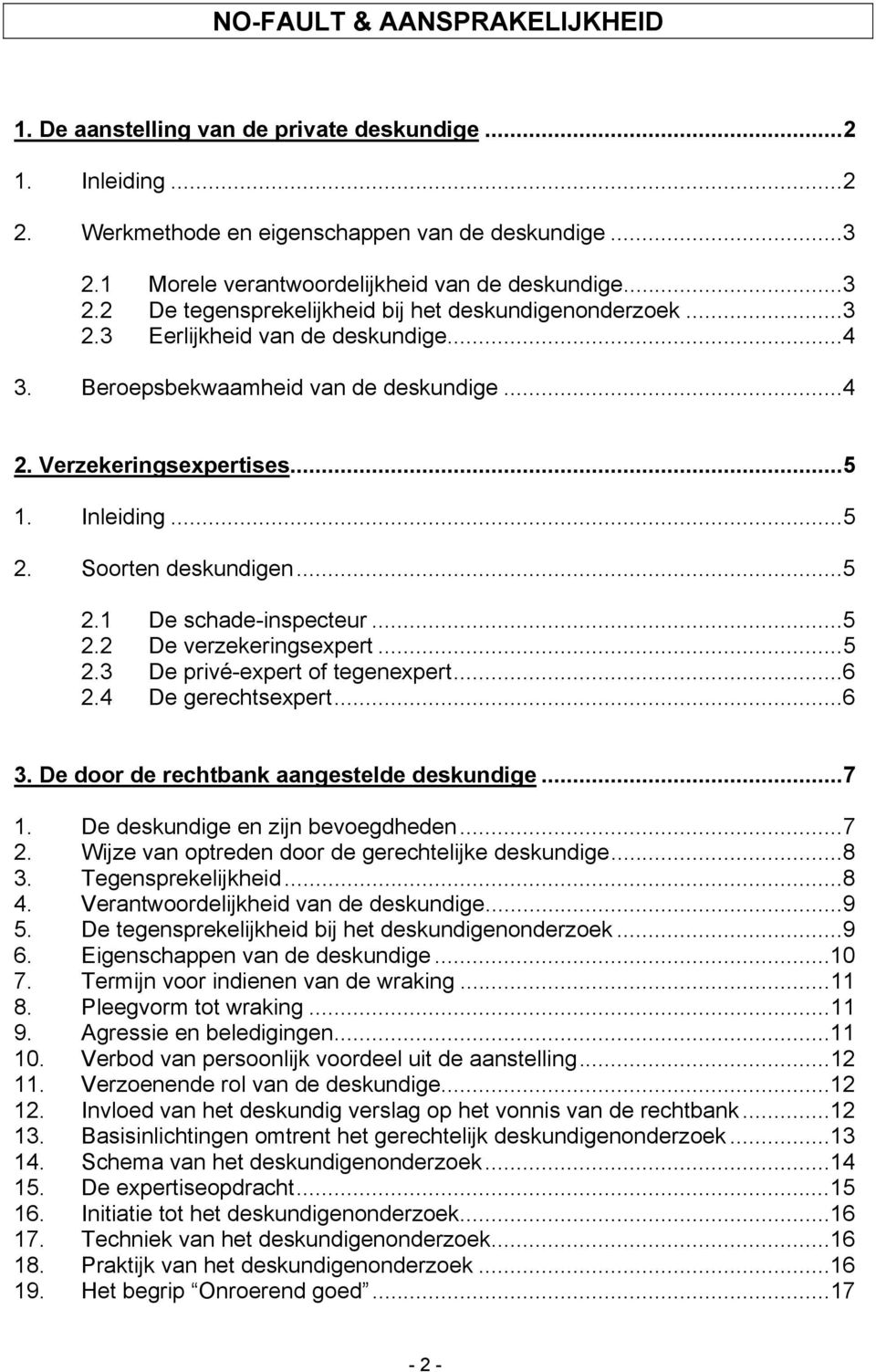 Soorten deskundigen...5 2.1 De schade-inspecteur...5 2.2 De verzekeringsexpert...5 2.3 De privé-expert of tegenexpert...6 2.4 De gerechtsexpert...6 3. De door de rechtbank aangestelde deskundige...7 1.