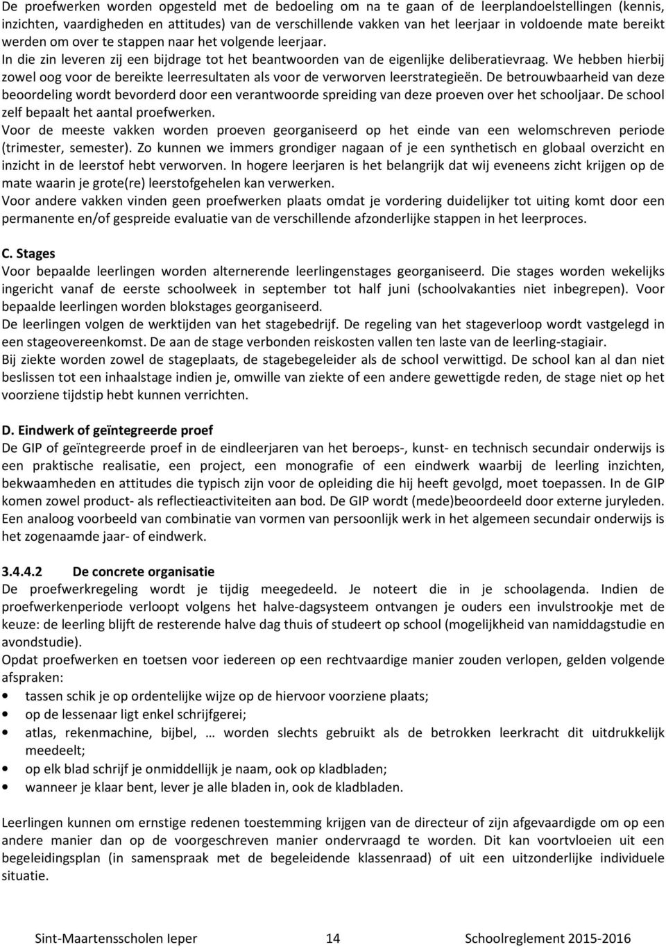 We hebben hierbij zowel oog voor de bereikte leerresultaten als voor de verworven leerstrategieën.