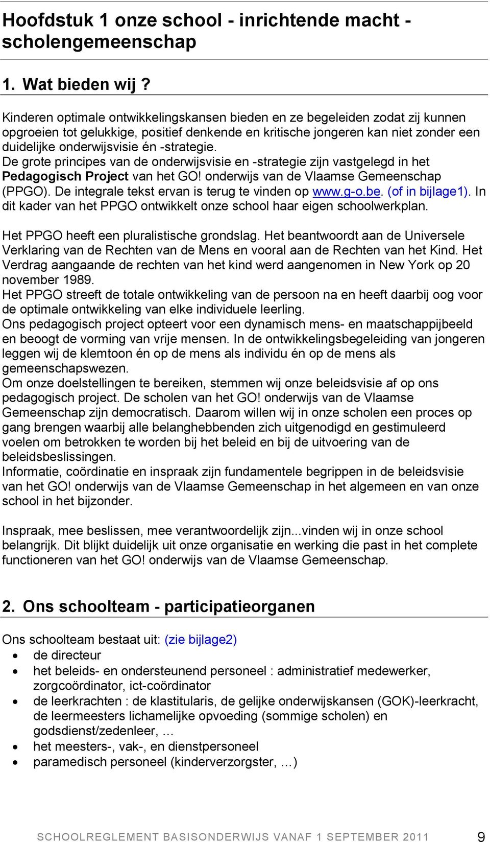 -strategie. De grote principes van de onderwijsvisie en -strategie zijn vastgelegd in het Pedagogisch Project van het GO! onderwijs van de Vlaamse Gemeenschap (PPGO).