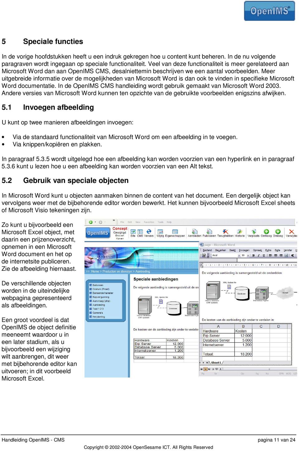 Meer uitgebreide informatie over de mogelijkheden van Microsoft Word is dan ook te vinden in specifieke Microsoft Word documentatie.