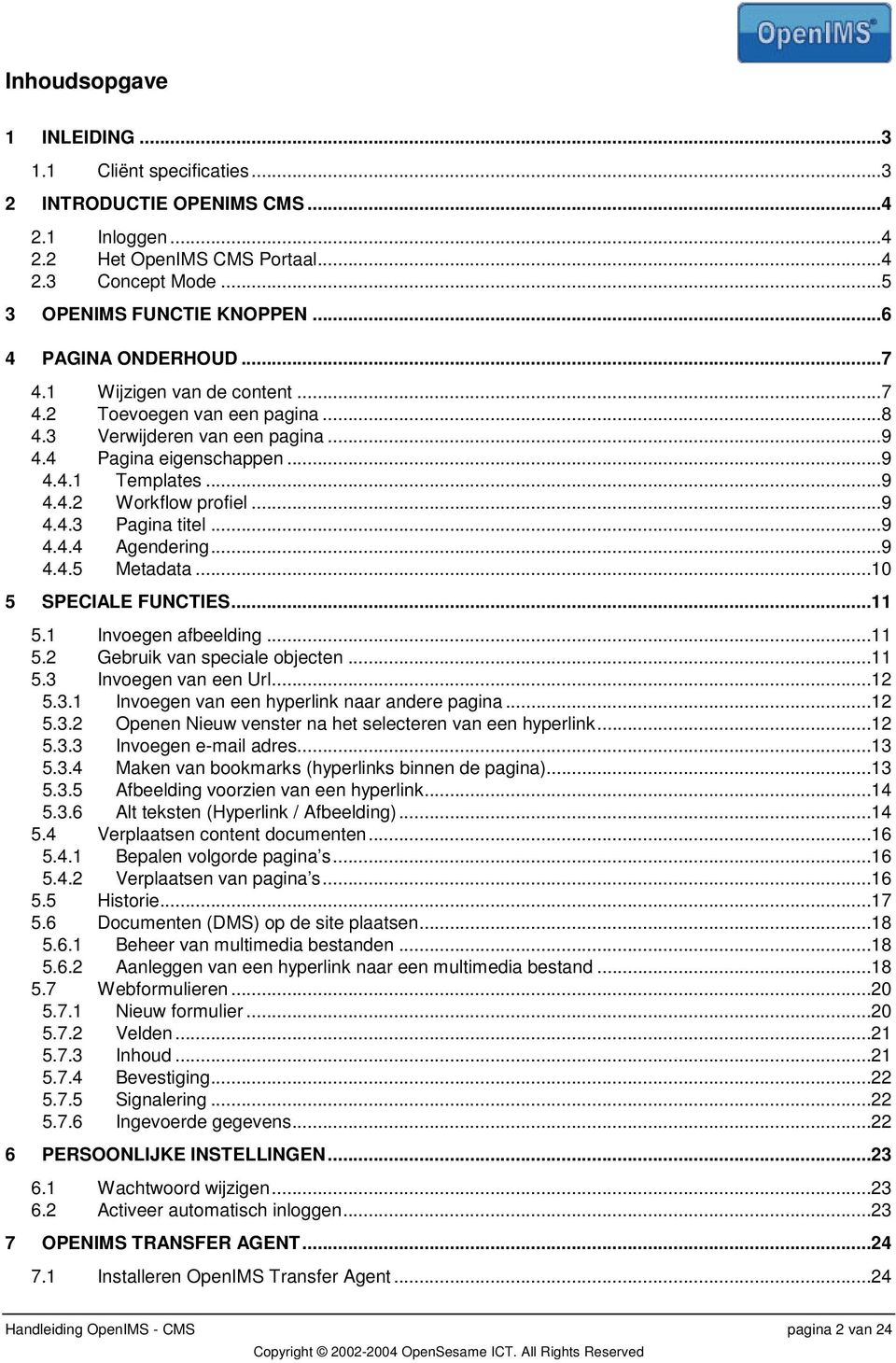 ..9 4.4.3 Pagina titel...9 4.4.4 Agendering...9 4.4.5 Metadata...10 5 SPECIALE FUNCTIES...11 5.1 Invoegen afbeelding...11 5.2 Gebruik van speciale objecten...11 5.3 Invoegen van een Url...12 5.3.1 Invoegen van een hyperlink naar andere pagina.